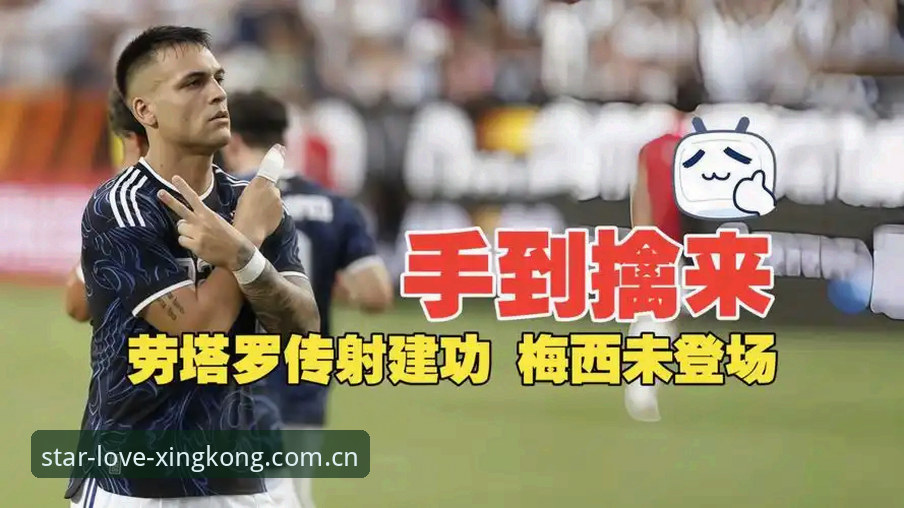 创见你所爱中国v3.0更新内容 揭秘劳塔罗闪耀背后:阿根廷2-0胜局,梅西缺阵的真相你该知道